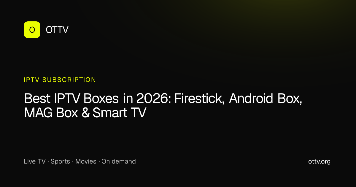Best IPTV Boxes in 2026: Firestick, Android Box, MAG Box & Smart TV | OTTV